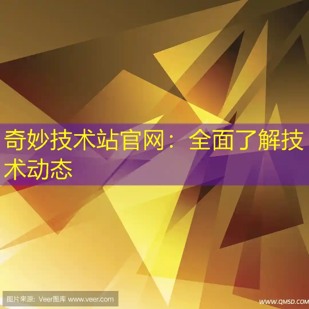 奇妙技术站官网：全面了解技术动态