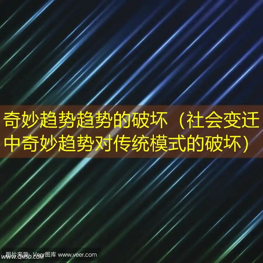 奇妙趋势趋势的破坏（社会变迁中奇妙趋势对传统模式的破坏）