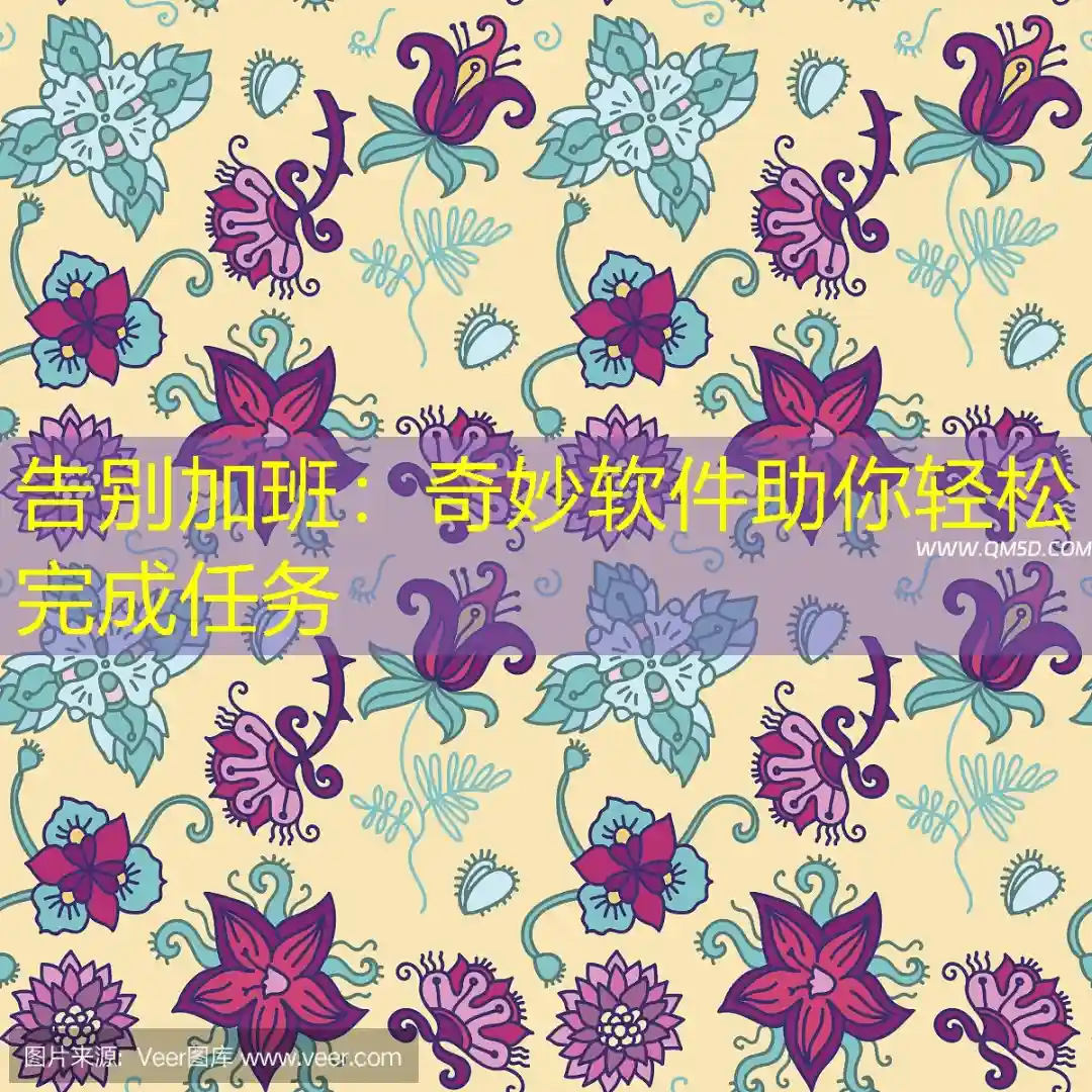 告别加班：奇妙软件助你轻松完成任务