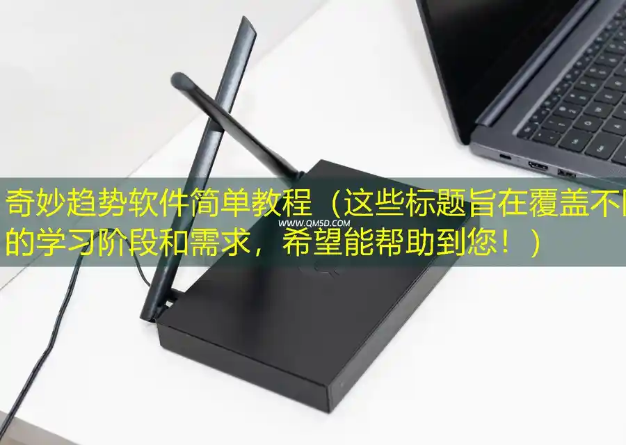 奇妙趋势软件简单教程（这些标题旨在覆盖不同的学习阶段和需求，希望能帮助到您！）